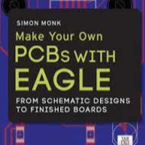 Stream +DOWNLOAD#! Make Your Own PCBs with Eagle: From Schematic