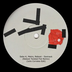 Sebo K, Metro, Reboot - Saxtrack (Reboot Twisted Fist Remix) (Julio Corrales Edit)