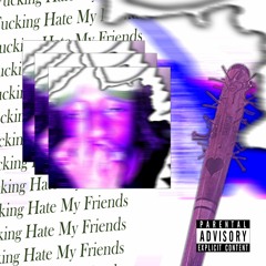 Fucking Hate My Friends (drma x 80root)