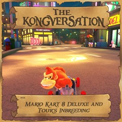 The Kongversation 1026 - Mario Kart 8 Deluxe and Tour's Inbreeding