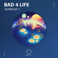 Bad 4 Life - Astrocat 3 (LIZPLAY RECORDS)