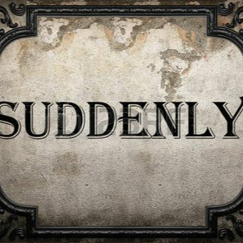 suddenly