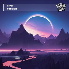 Thot - Foreign [Future Bass Release]