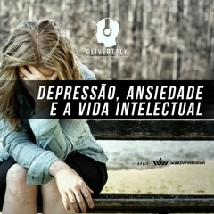 83: Depressão, Ansiedade e a Vida Intelectual | Teff e Oliver
