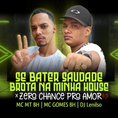 Se Bater Saudade Brota na Minha House X Zero Chance pro Amor - Mc MT BH, MC Gomes BH - DJ Lenilso