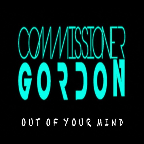 Commissioner Gordon - Out Of Your Mind **OUT 10/10/25**(Like To Sing This? Vocalists Required)