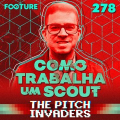 The Pitch Invaders #278 | O trabalho de Scout, com Dassler Marques, olheiro do Liverpool