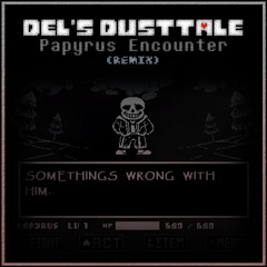 [Del's DUSTTALE] Papyrus Encounter (Remix)