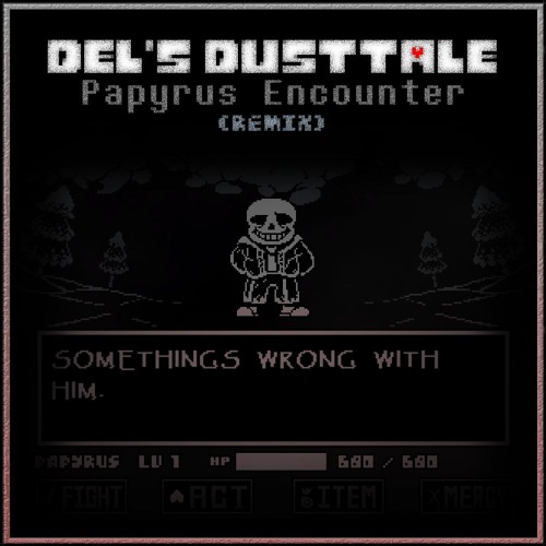 [Del's DUSTTALE] Papyrus Encounter (Remix)
