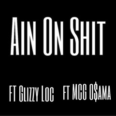 Ain On Shit ft. Glizzy Loc , MCG O$ama