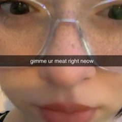 gimme ur meat right neow