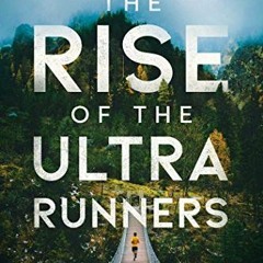 Open PDF The Rise of the Ultra Runners: A Journey to the Edge of Human Endurance by  Adharanand Finn