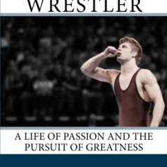 [Get] EPUB 📘 The Wrestler: A Life of Passion and the Pursuit of Greatness by  Michae