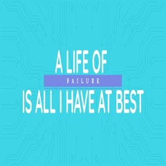 A life of failure is all I have at best