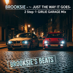 Brooksie.s - Just the Way It Goes - 2 Step Girlie Garage MIX