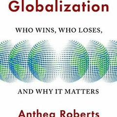 Read pdf Six Faces of Globalization: Who Wins, Who Loses, and Why It Matters by  Anthea Roberts &  N