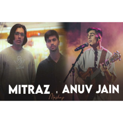 Mitraz X Anuv Jain Mashup | Baarishein | Akhiyaan | Tu Chodiyon Na