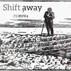 Shift away