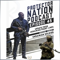 Special Guest from Ukrainian Frontline - Ukrainian Soldier! (Protector Nation Podcast 🎙️) EP 45