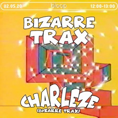 Bizarre Trax w/ Charleze - 02.05.20