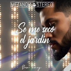 Se me secó el jardín - Metanoia Stereo ft Sam Prez