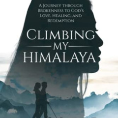 View EPUB 🖍️ Climbing My Himalaya: A Journey through Brokenness to God’s Love, Heali