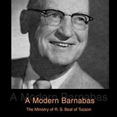 [DOWNLOAD] KINDLE ✉️ A Modern Barnabas: The Ministry of R. S. Beal of Tucson by  Rich