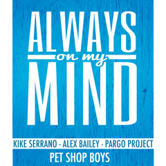 Kike Serrano And Alex Bailey - Pargo Project Feat Pet Shop Boys - Always On My Mind