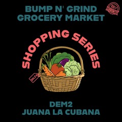 DEM2 - Juana La Cubana [Bump N' Grind Market Shopping Series][Free Download]