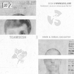 TeamSesh NTS 29th August 2024: Ismail Dalgatov & hnrk