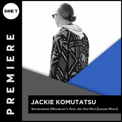 PREMIERE :  Jackie Komutatsu - Swordkeeper (Megablast's Afro Jedi Dub Mix) [Leisure Music]