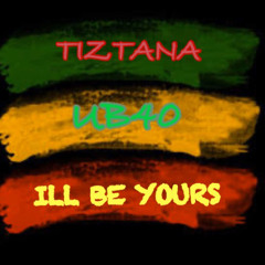 TIZTANA X Ill be yours ub40