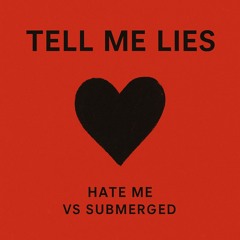 TELL ME LIES (Submerged Vs. Hate Me_MASHUP)