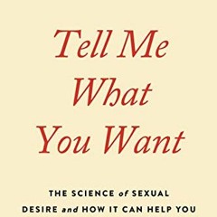 Get PDF Tell Me What You Want: The Science of Sexual Desire and How It Can Help You Improve Your Sex