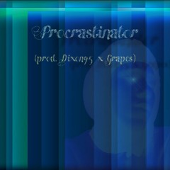 Procrastinator(prod.Dixon95xGrapes)