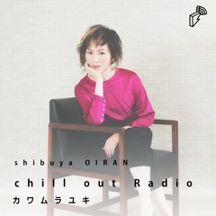2022/06/20 shibuya OIRAN chill out Radio ゲスト:まこみなみん