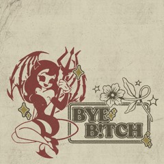 Bye b!tch