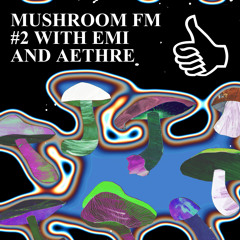 MUSHROOM FM #2 WITH EMI AND AETHRE