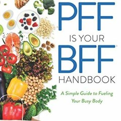 Access [PDF EBOOK EPUB KINDLE] The PFF is Your BFF Handbook: A Simple Guide to Fuelin