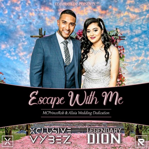 Stream Escape With Me Mcprincerob Alisia Wedding Dedication Dj Xclusive Vybez Legendary Dion By Team Rated R Listen Online For Free On Soundcloud