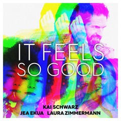 Kai Schwarz x Jea Ekua x Laura Zimmermann - It Feels So Good