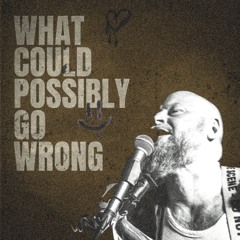 What Could Possibly Go Wrong