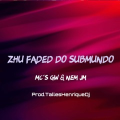 Zhu Faded Do SubMundo - Mc's GW & Nem JM (Prod.TallesHenriqueDj)