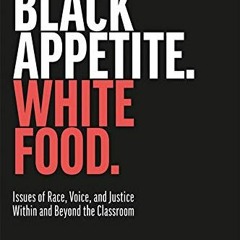 GET EPUB KINDLE PDF EBOOK Black Appetite. White Food.: Issues of Race, Voice, and Justice Within and