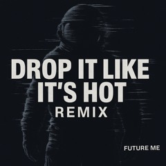 Drop It Like It’s Hot - [Future Me Remix]