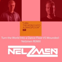 Turn The World Into A Dance Floor Vs Wounded-Nelzmen Remix