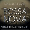 Video herunterladen: Vida Eterna Eu Ganhei Bossa Nova [✅ Pastor Alex do Cavaco]]