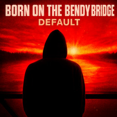 Born on the Bendy Bridge
