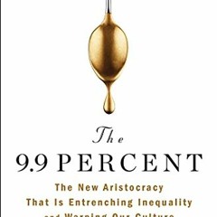 [VIEW] EPUB KINDLE PDF EBOOK The 9.9 Percent: The New Aristocracy That Is Entrenching Inequality and