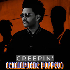 Creepin'- The Weeknd (Champagne Popped)